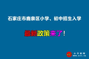 2022年石家庄市鹿泉区小学、初中招生入学最新政策