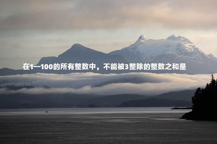 在1—100的所有整数中，不能被3整除的整数之和是.jpg