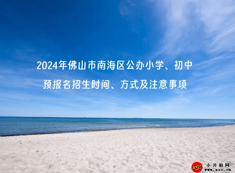 2024年佛山市南海区公办小学、初中预报名招生时间、方式及注意事项.webp