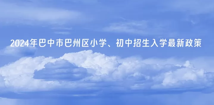 2024年巴中市巴州区小学、初中招生入学最新政策