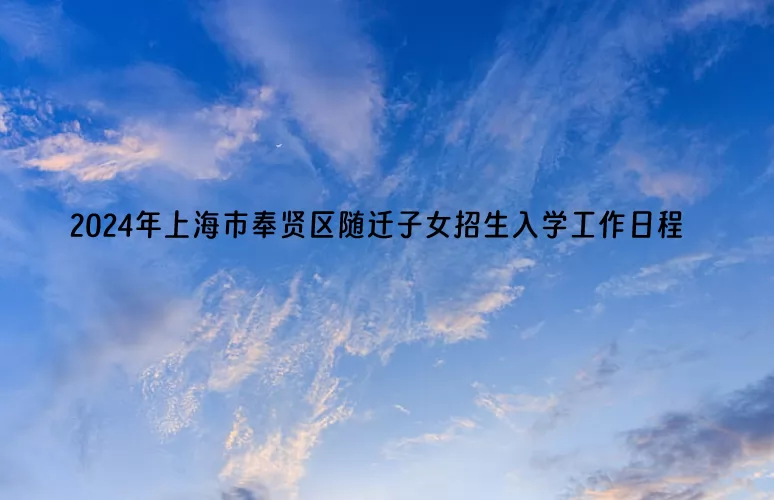 2024年上海市奉贤区随迁子女招生入学工作日程安排表