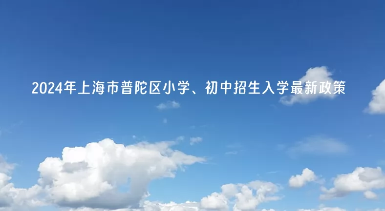 2024年上海市普陀区小学、初中招生入学最新政策.jpg