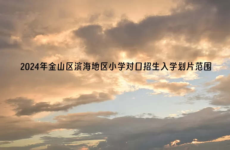 2024年上海市金山区滨海地区小学对口招生入学划片范围