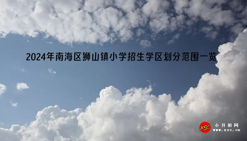 2024年南海区狮山镇小学招生学区划分范围一览.jpg