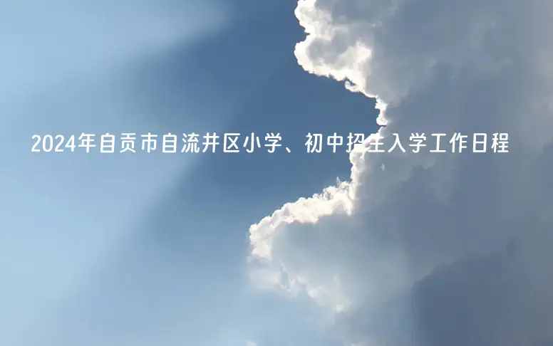 2024年自贡市自流井区小学、初中招生入学工作日程.webp