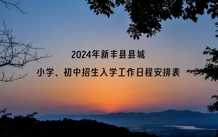 2024年新丰县县城小学、初中招生入学工作日程安排表