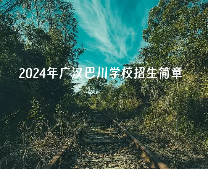 2024年广汉巴川学校招生简章及收费标准(小学、初中)