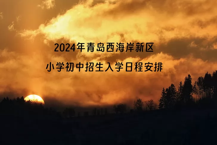 2024年青岛西海岸新区小学初中招生入学日程安排.jpg