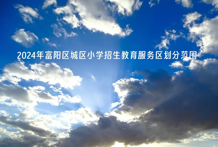 2024年杭州市富阳区城区小学招生教育服务区划分范围