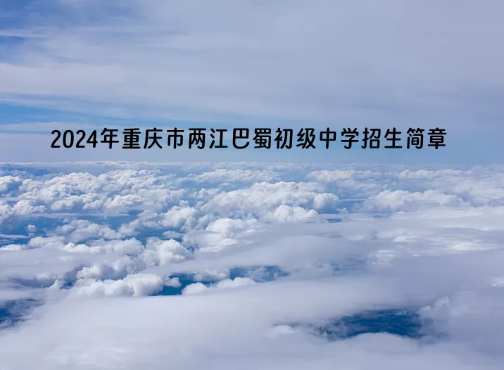 2024年重庆市两江巴蜀初级中学招生简章(附招生范围)