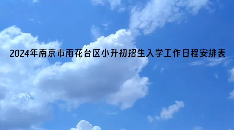 2024年南京市雨花台区小升初招生入学工作日程安排表