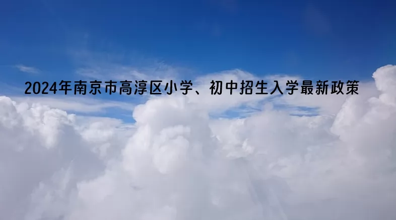 2024年南京市高淳区小学、初中招生入学最新政策