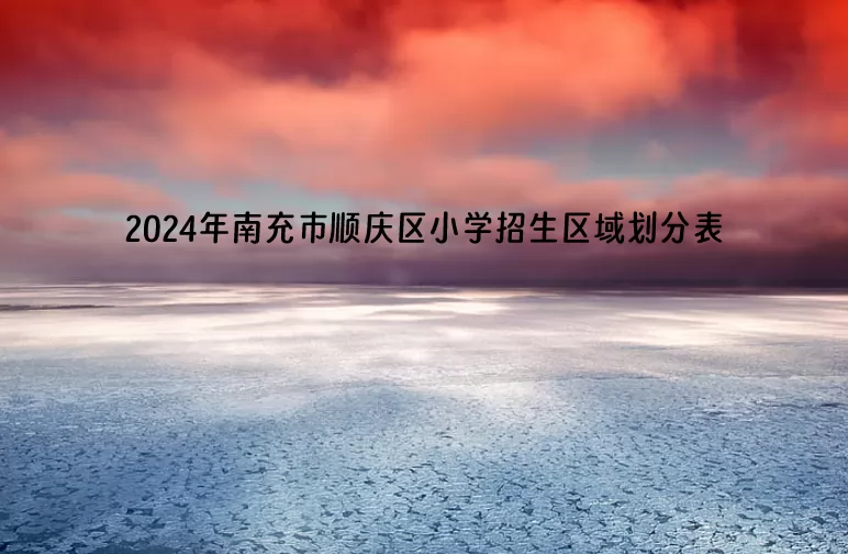 2024年南充市顺庆区小学招生区域划分表(招生划片范围)