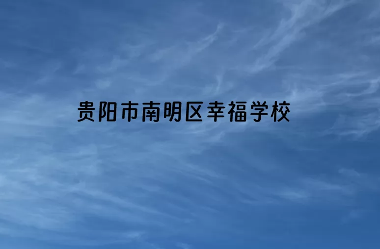 2024年贵阳市南明区幸福学校招生简章及收费标准(小学、初中)