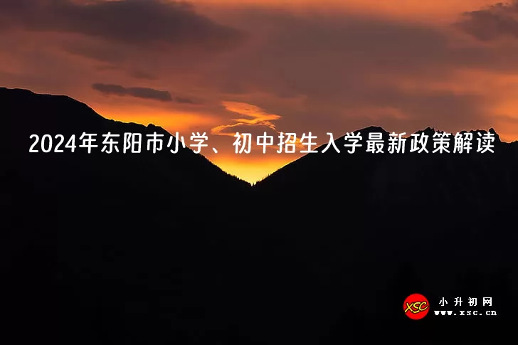 2024年东阳市小学、初中招生入学最新政策解读