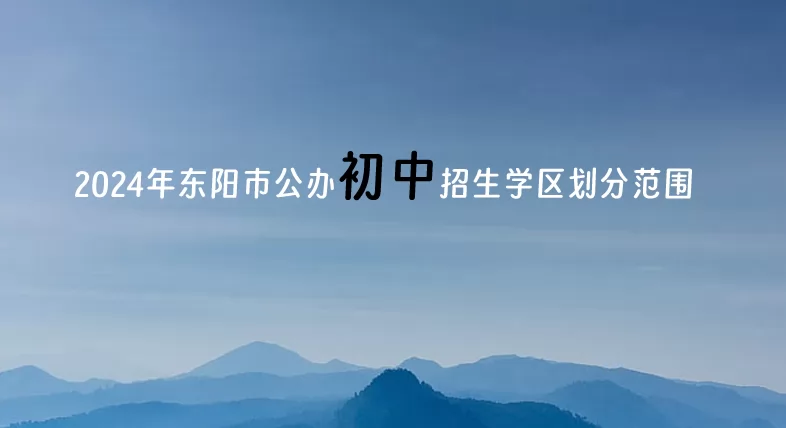 2024年东阳市公办初中招生学区划分范围.jpg