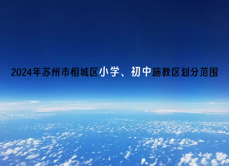 2024年苏州市相城区小学、初中施教区划分范围(招生划片范围)