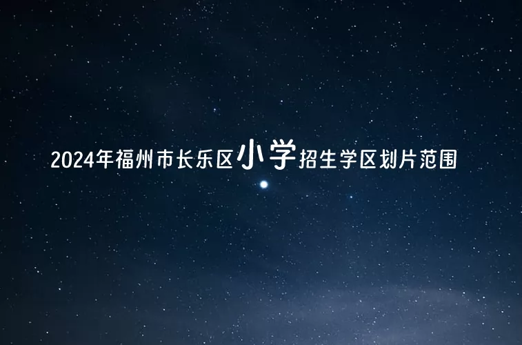 2024年福州市长乐区小学招生学区划片范围.jpg