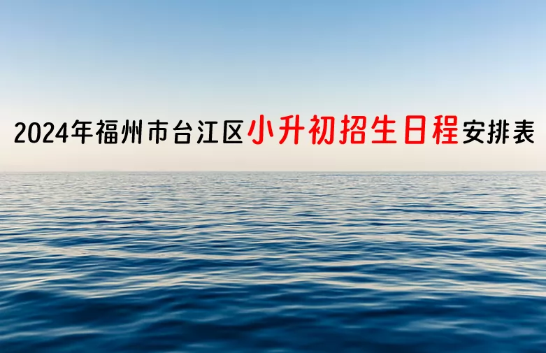 2024年福州市台江区小升初招生日程安排表