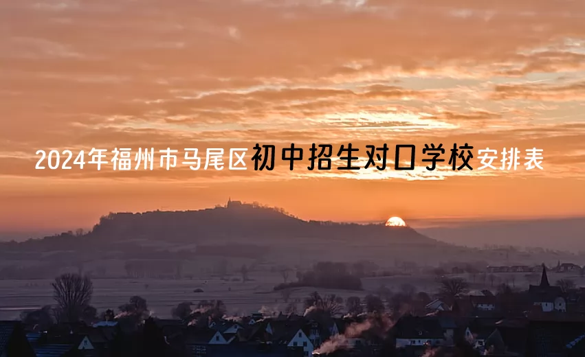 2024年福州市马尾区初中招生对口学校安排表(小升初划片范围)