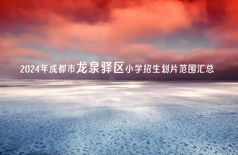 2024年成都市龙泉驿区小学招生划片范围汇总.jpg