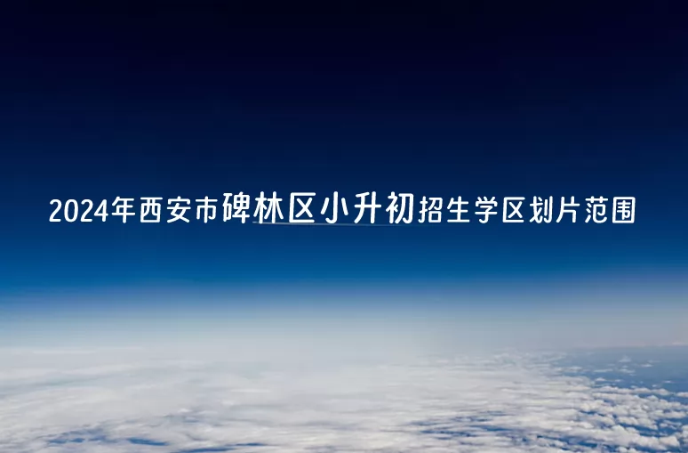 2024年西安市碑林区小升初招生学区划片范围.jpg