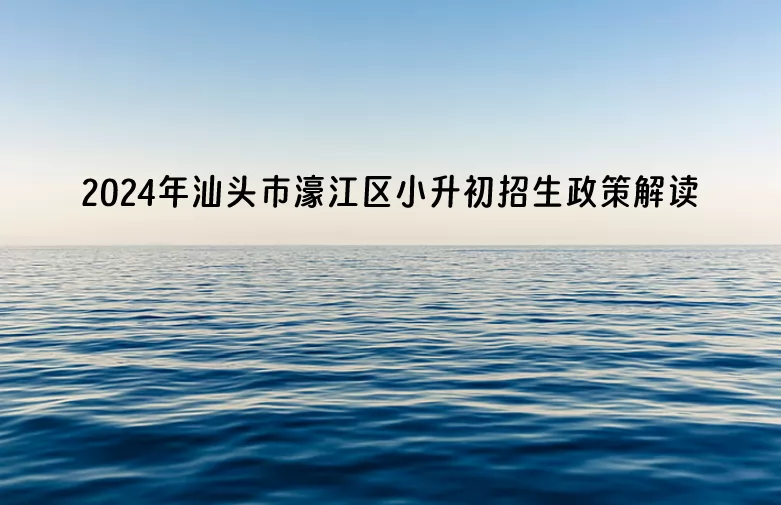2024年汕头市濠江区小升初招生政策解读