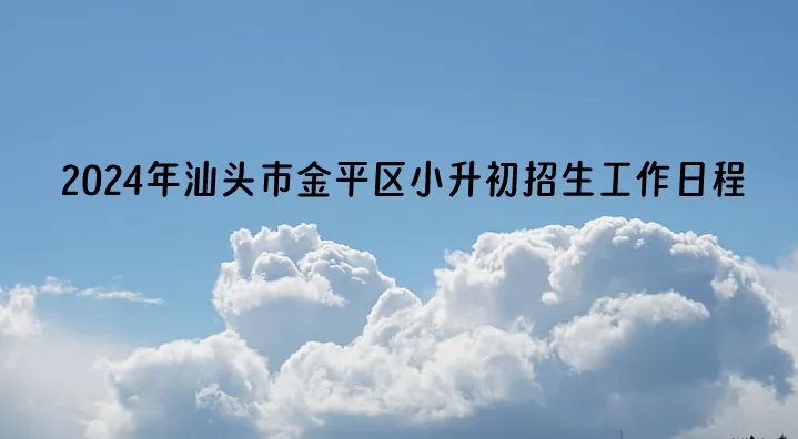 2024年汕头市金平区小升初招生工作日程安排表