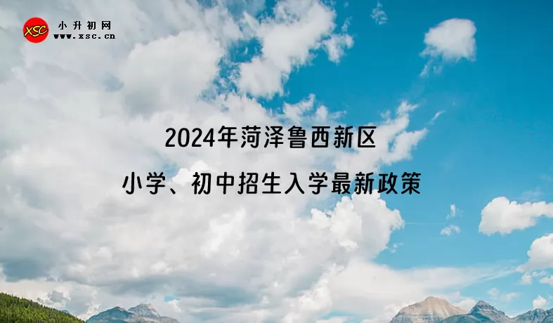 2024年菏泽鲁西新区小学、初中招生入学最新政策.jpg