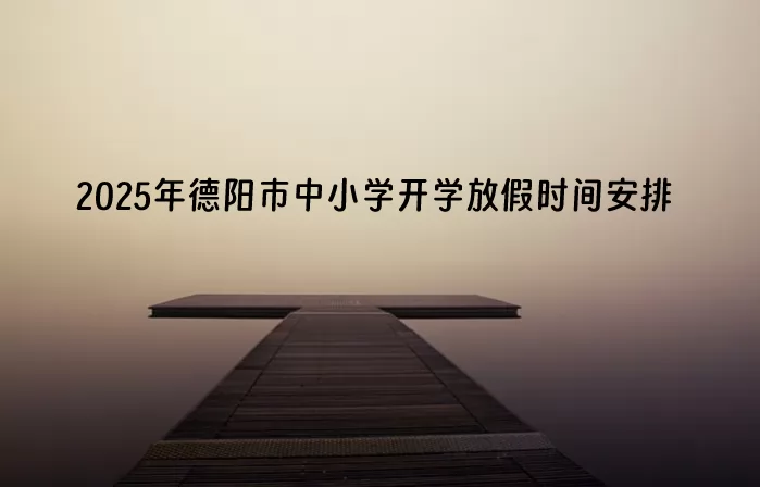 2025年德阳市中小学开学放假时间安排(寒暑假校历)