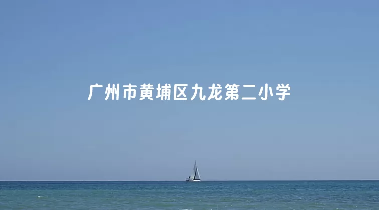 广州市黄埔区九龙第二小学2025年春季插班生招生简章