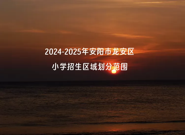 2024-2025年安阳市龙安区小学招生区域划分范围一览
