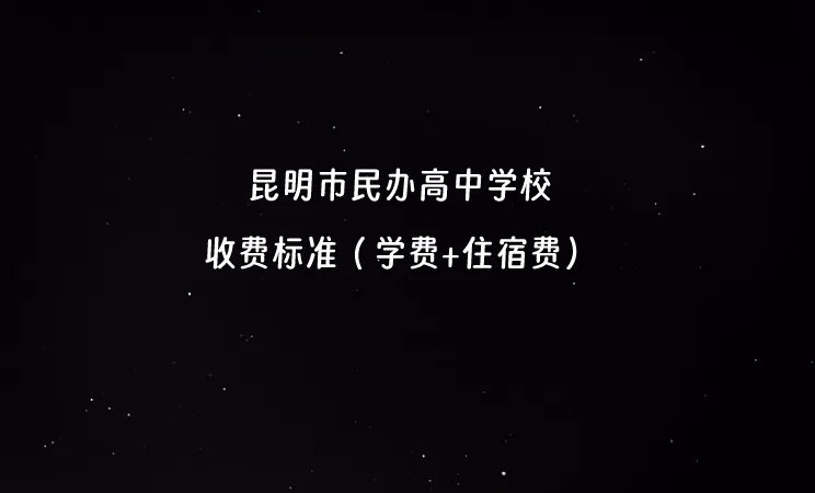 2024-2025年昆明市民办高中学校收费标准汇总