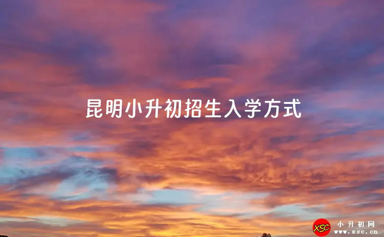 2024年昆明小升初招生入学方式初探及详细说明-小默在职场