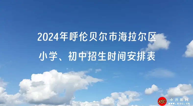 2024年呼伦贝尔市海拉尔区小学、初中招生时间安排表