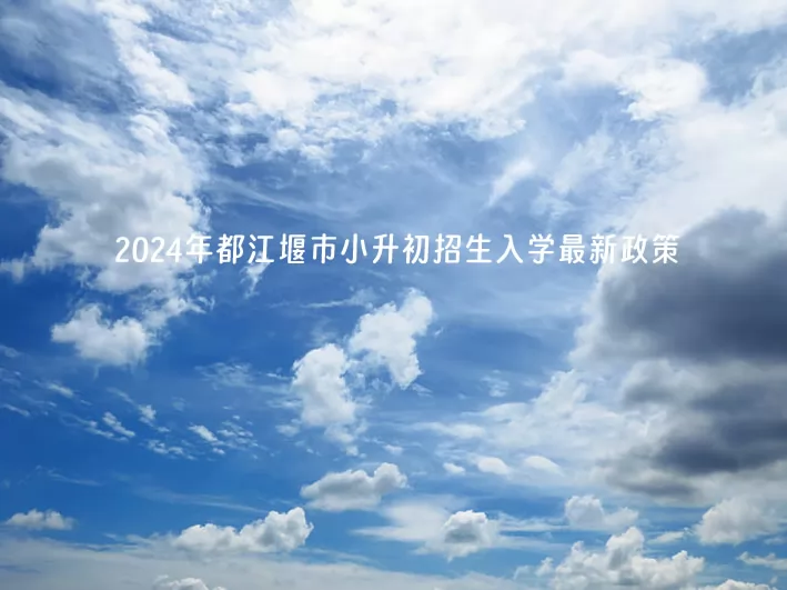 2024年都江堰市小升初招生入学最新政策.jpg