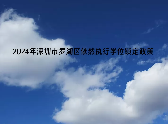 2024年深圳市罗湖区依然执行学位锁定政策