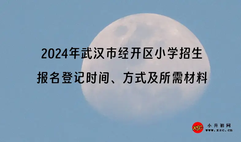 2024年武汉市经开区小学招生报名登记时间、方式及所需材料