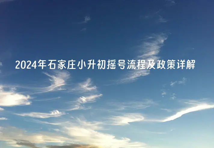 2024年石家庄小升初摇号流程及政策详解.webp