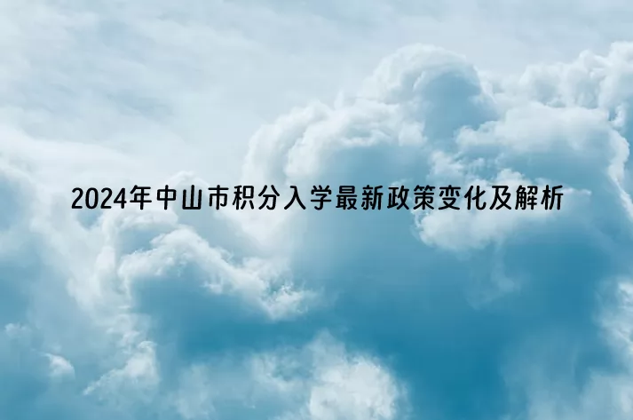 2024年中山市积分入学最新政策变化及解析