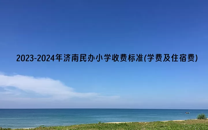 2023-2024年济南民办小学收费标准(学费及住宿费).jpg
