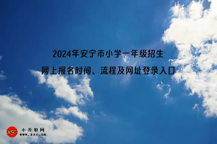 2024年安宁市小学一年级招生网上报名时间、流程及网址登录入口