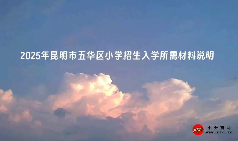 2025年昆明市五华区小学招生入学所需材料说明