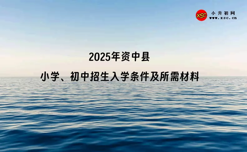 2025年资中县小学、初中招生入学条件及所需材料一览