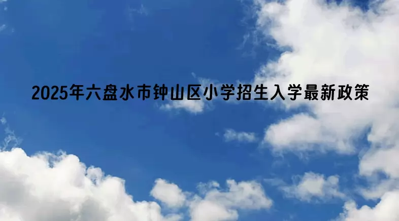 2025年六盘水市钟山区小学招生入学最新政策