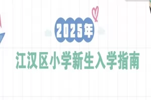 2025年武汉市江汉区小学招生入学最新政策(时间+流程+资料)