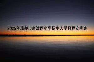 2025年成都市新津区小学招生入学日程安排表