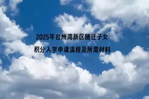 2025年台州湾新区随迁子女积分入学申请流程及所需材料