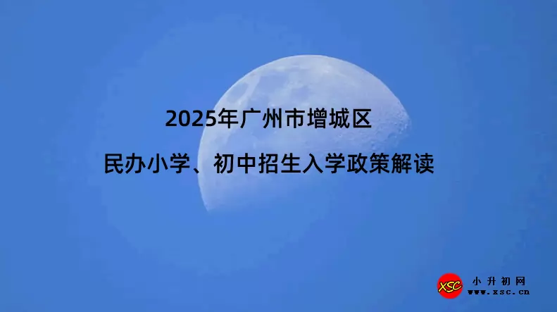 2025年广州市增城区民办小学、初中招生入学政策解读