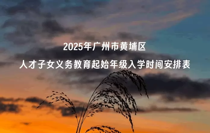 2025年广州市黄埔区人才子女义务教育起始年级入学时间安排表